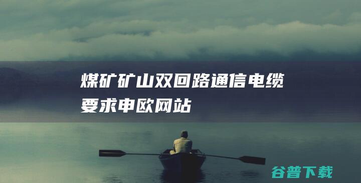 煤矿矿山双回路通信电缆要求-申欧网站